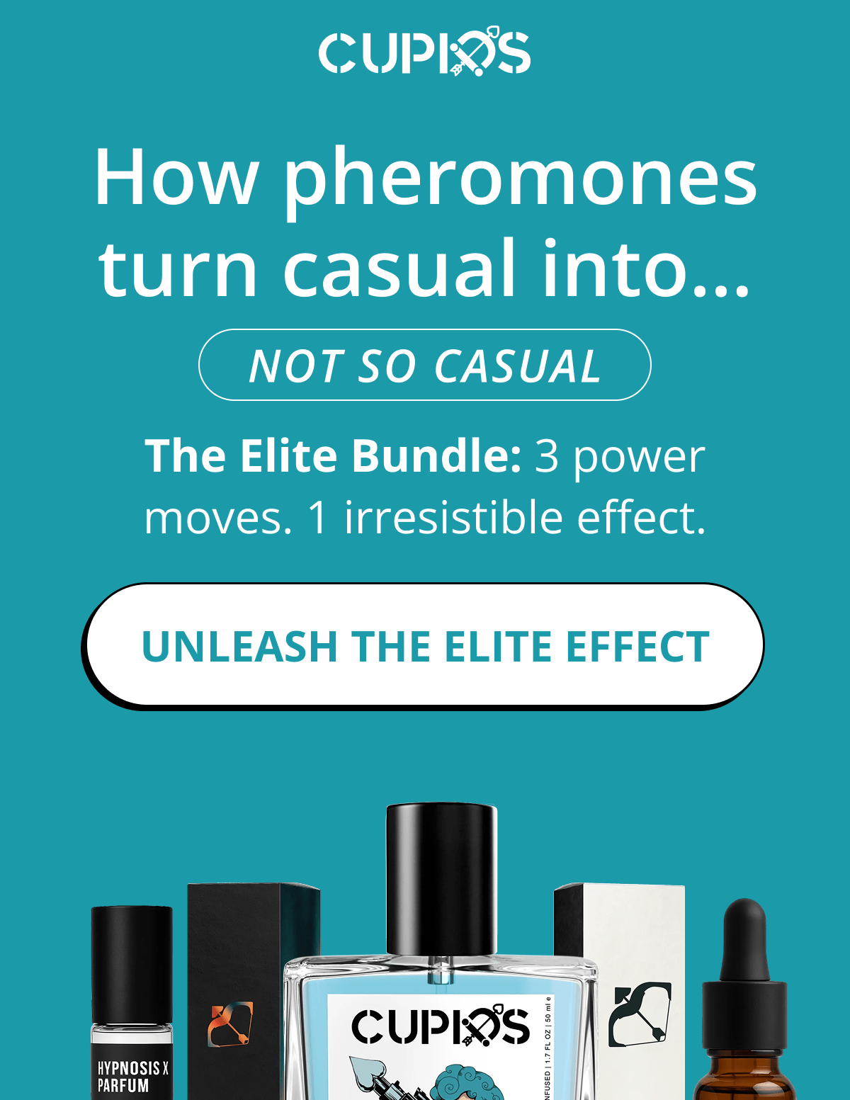 Cupids. How pheromones turn casual into… not so casual. The elite bundle: 3 power moves. 1 irresistible effect. Unleash the elite effect