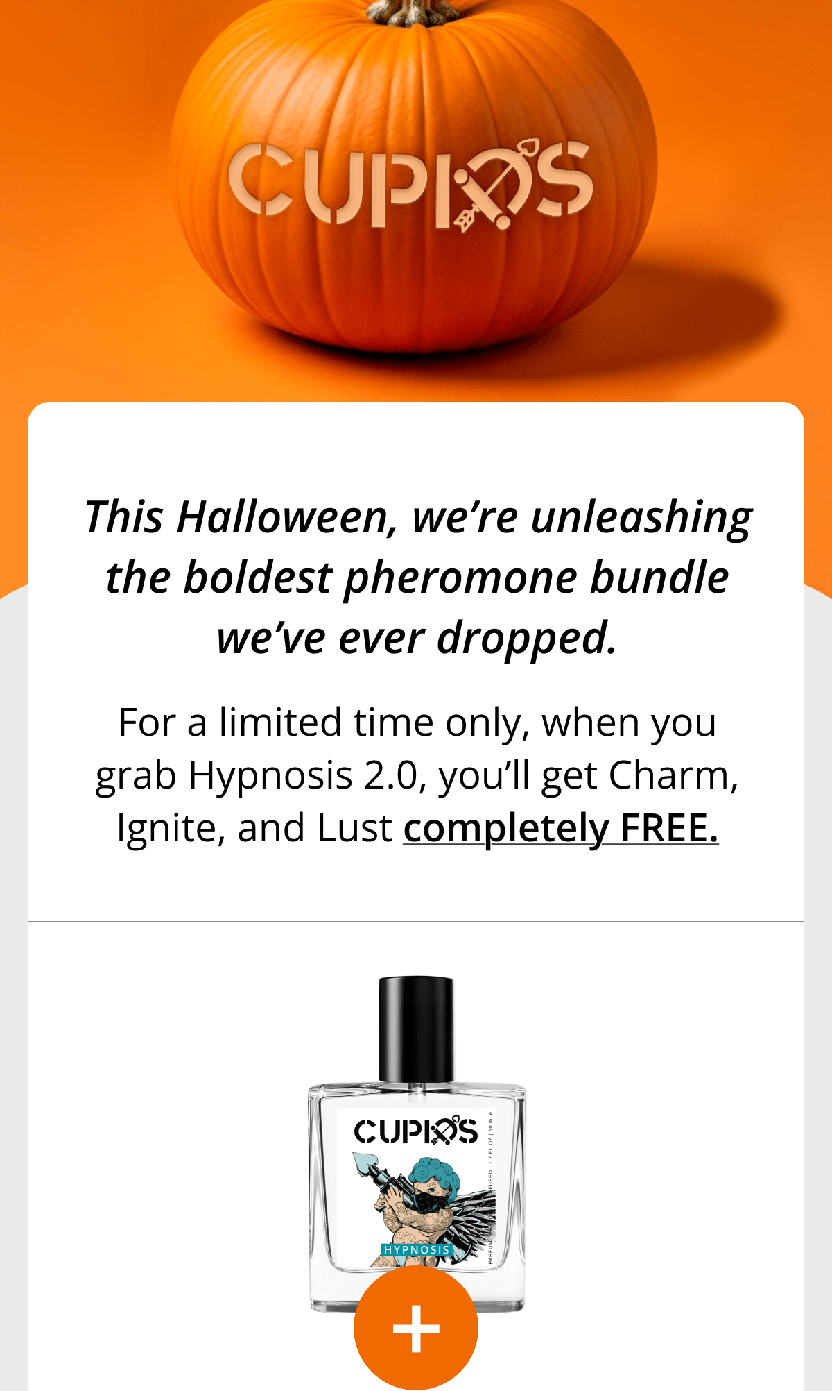 This Halloween, we're unleashing the boldest pheromone bundle we've ever dropped. For a limited time only, when you grab Hypnosis 2.0, you'll get Charm, Ignite, and Lust completely FREE.