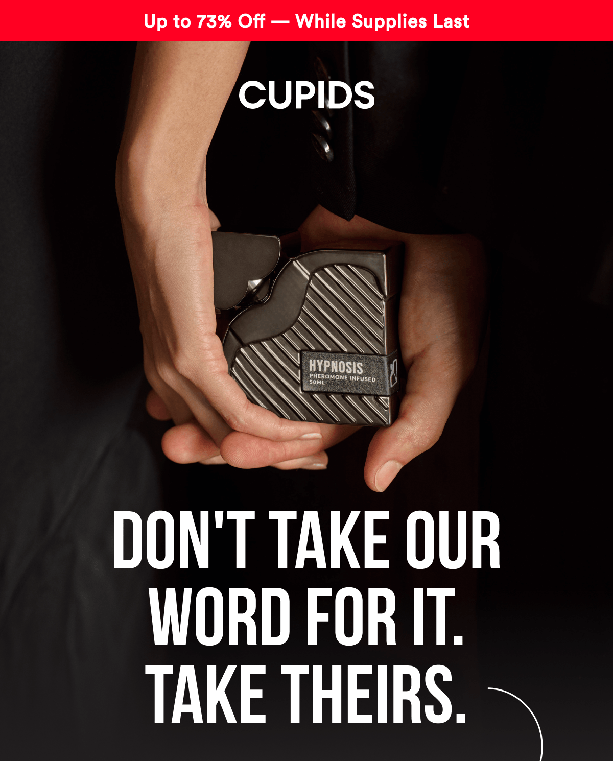 Up to 73% Off — While Supplies Last - DON'T TAKE OUR WORD FOR IT. Take theirs.