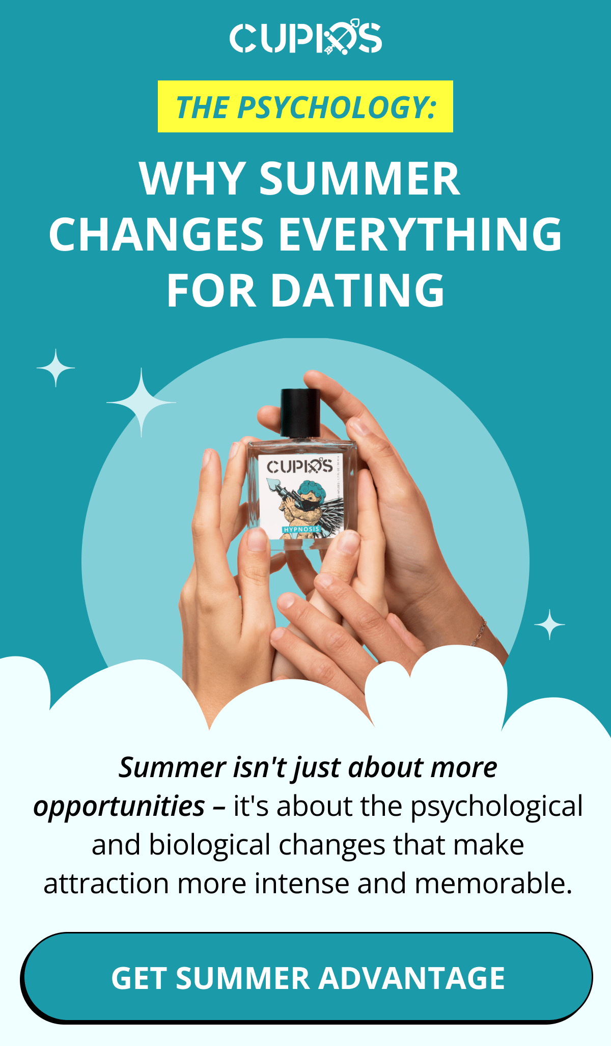 Cupids. THE PSYCHOLOGY: WHY SUMMER  CHANGES EVERYTHING FOR DATING Summer isn't just about more opportunities – it's about the psychological and biological changes that make attraction more intense and memorable. Get Summer Advantage