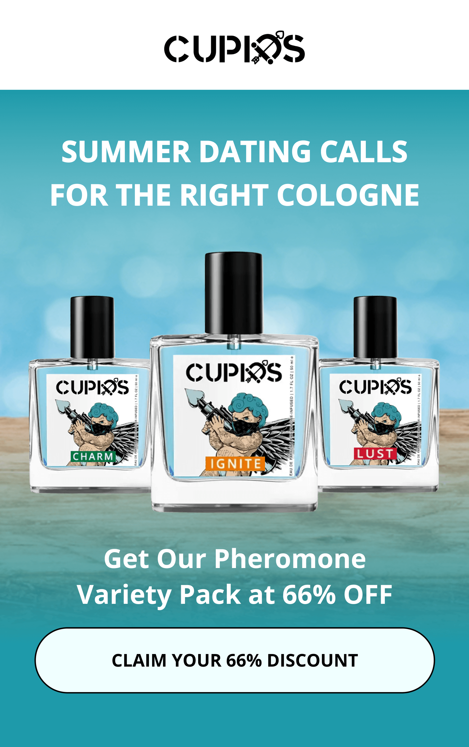 SUMMER DATING CALLS FOR THE RIGHT COLOGNE Get Our Pheromone Variety Pack at 66% OFF CLAIM YOUR 66% DISCOUNT