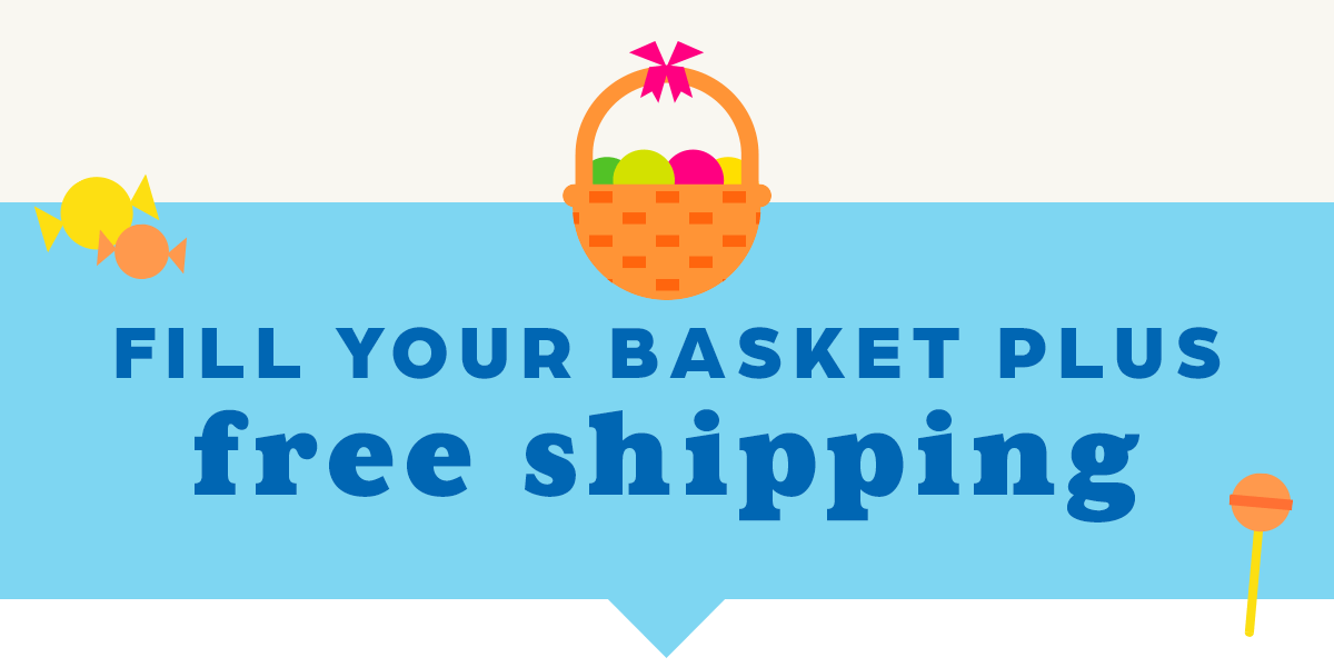Fill Your Basket Plus Free Shipping!