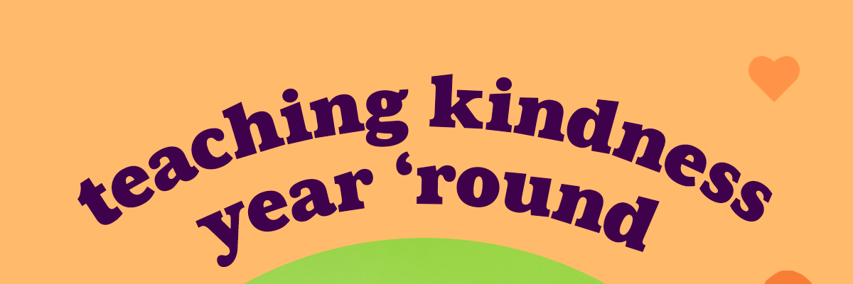 Teaching Kindness Year Round.