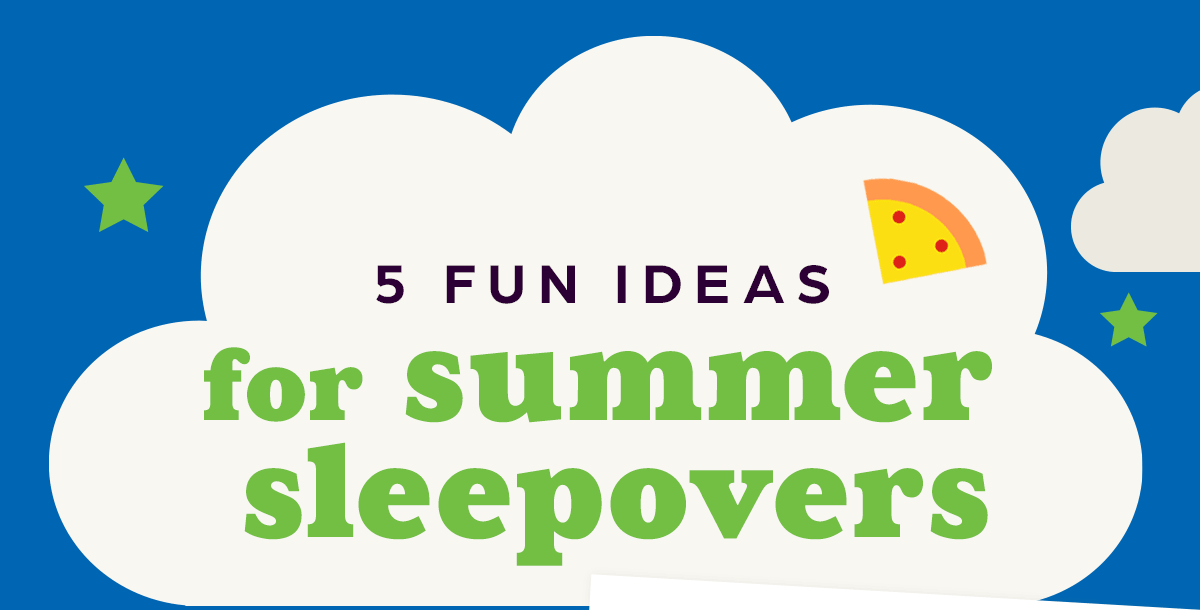 5 Fun Ideas for Summer Sleepovers!