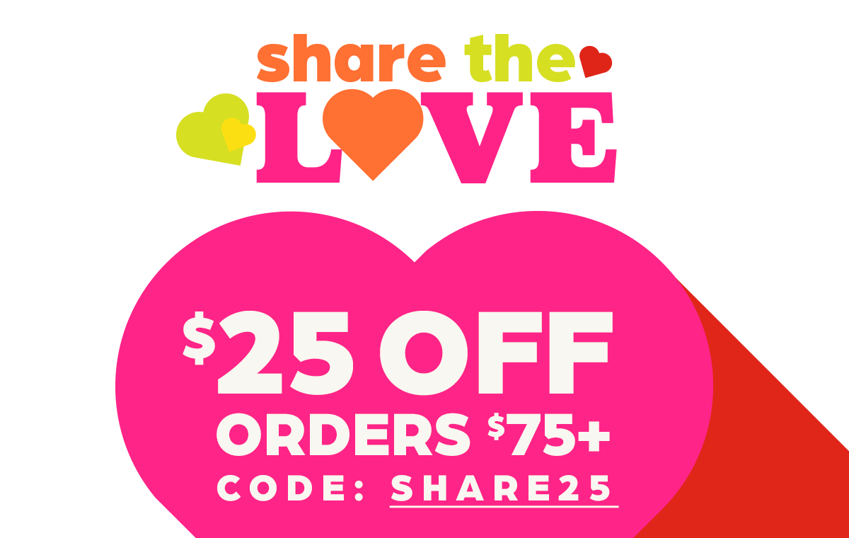 $25 off orders over $75 with code SHARE 25.