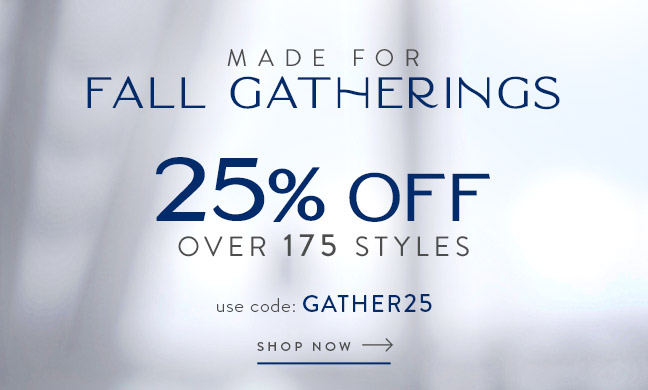 Made for Fall Gatherings - 25% Off over 175 styles