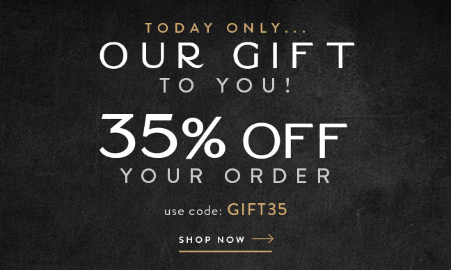 Our Gift to You... 35% Off Your Order!