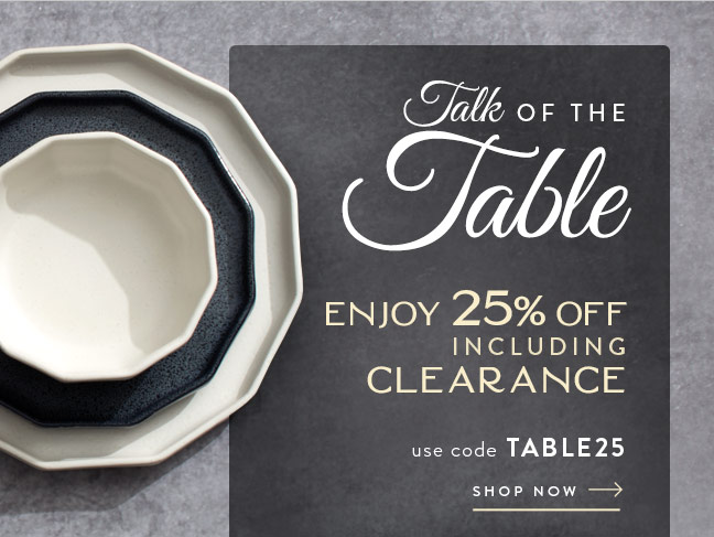 Enjoy 25% Off Including Clearance, and be the Talk of the Table