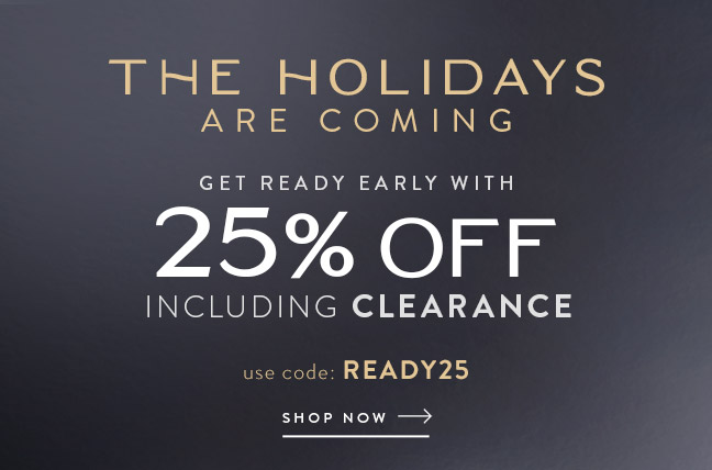 The Holidays Are Coming... Save 25% Off Including CLEARANCE