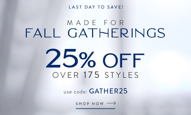 Made for Fall Gatherings - 25% Off over 175 styles