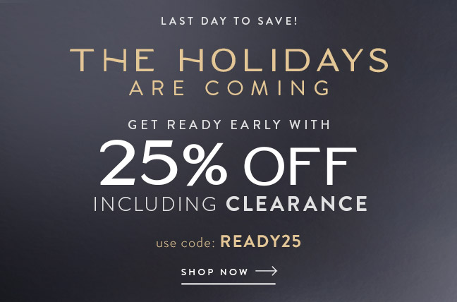 The Holidays Are Coming... Save 25% Off Including CLEARANCE