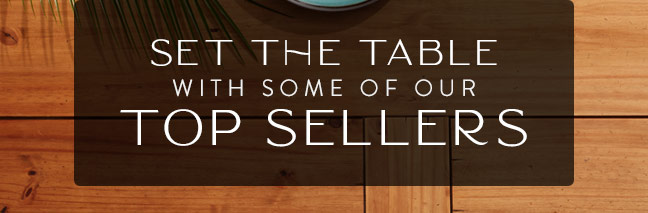 Set the Table with some of our Top Sellers