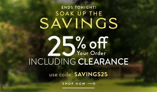 Soak up the Savings - 25% Off