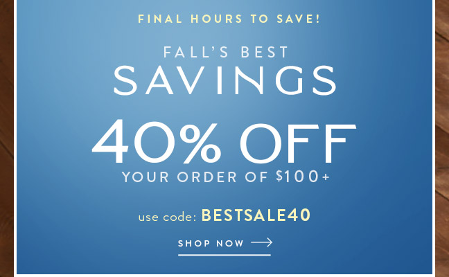 Final Hours to Save - 40% OFF orders $100+
