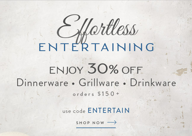 Effortless Entertaining | Enjoy 30% Off Dinnerware, Grillware, Drinkware orders $150+
