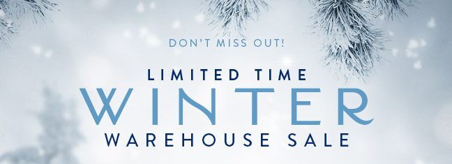 Limited Time Winter Warehouse Sale!