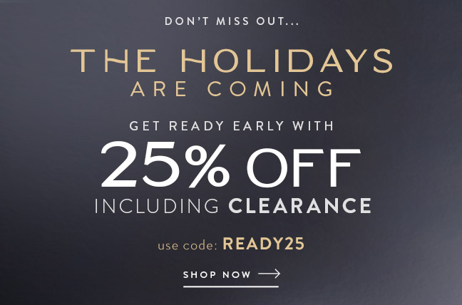 The Holidays Are Coming... Save 25% Off Including CLEARANCE
