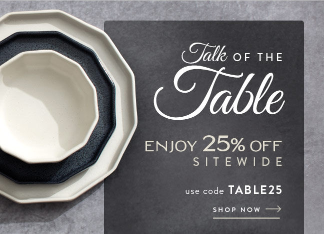 Enjoy 25% Off Sitewide and be the Talk of the Table