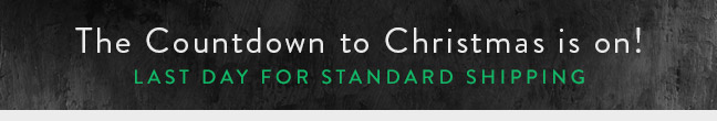 Last Day for Standard Shipping...