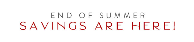 End of Summer Savings are Here!