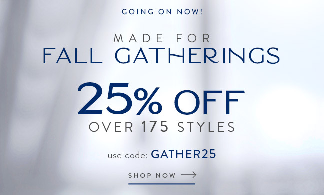 Made for Fall Gatherings - 25% Off over 175 styles