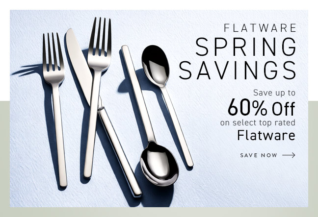 Flatware Spring Savings... up to 60% Off on select top rated Flatware! Save Now >
