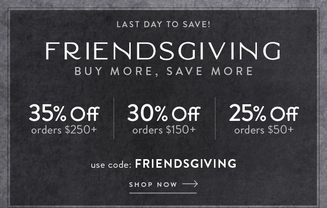 Friendsgiving Sale Ends Tonight - up to 35% Off