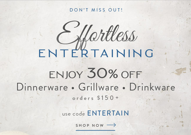 Effortless Entertaining | Enjoy 30% Off Dinnerware, Grillware, Drinkware orders $150+