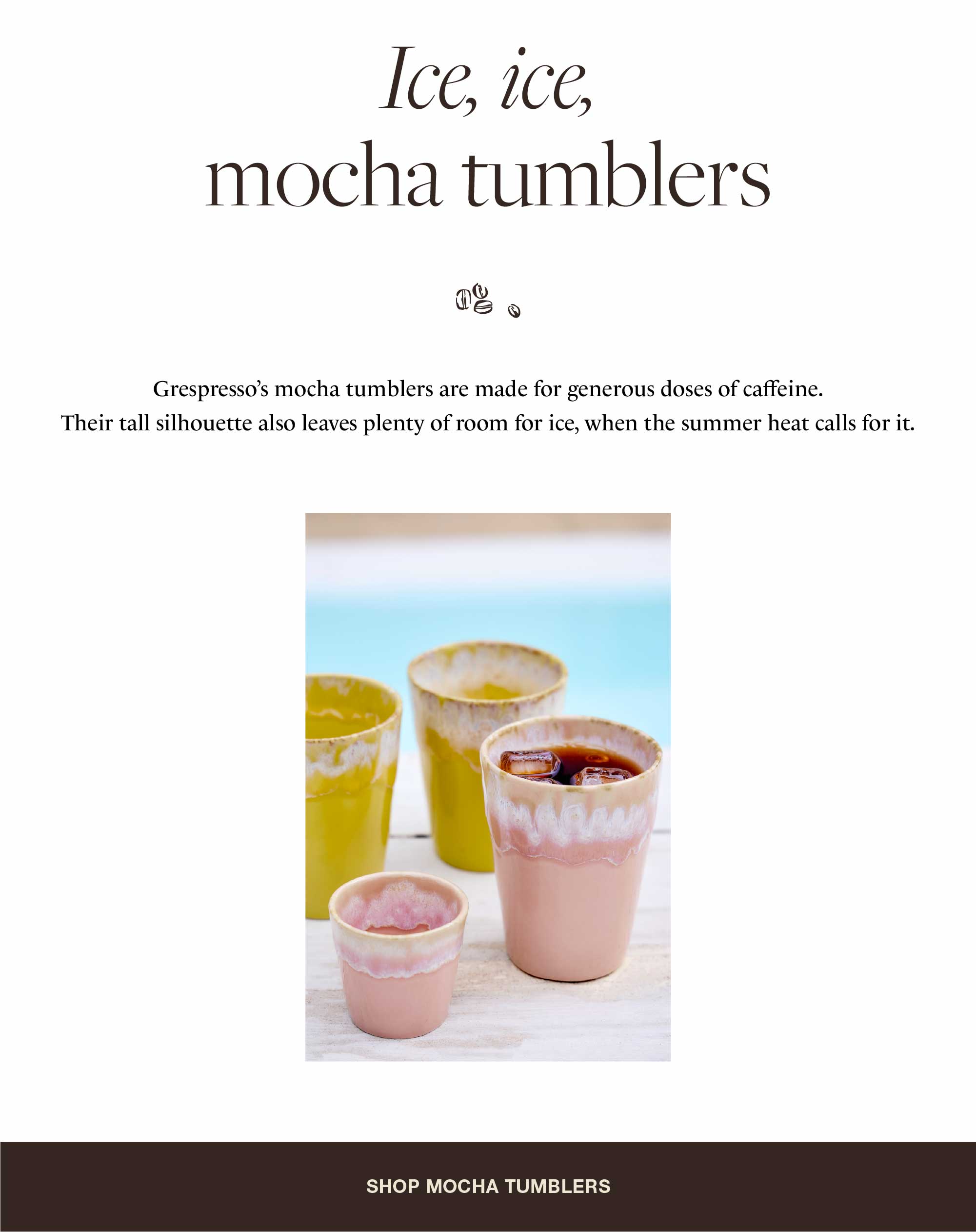 Photograph of Grespresso mocha tumblers in yellow, green and pink tones on a wooden surface by the sea, one filled with iced coffee, next to the text Ice ice mocha tumblers and description about the tall silhouette leaving room for ice, followed by Shop Mocha Tumblers button