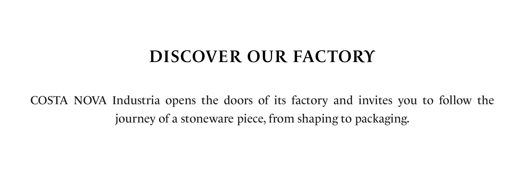 Section with the title Discover our factory and text about Costa Nova Industria opening its factory doors to follow the journey of a stoneware piece from shaping to packaging