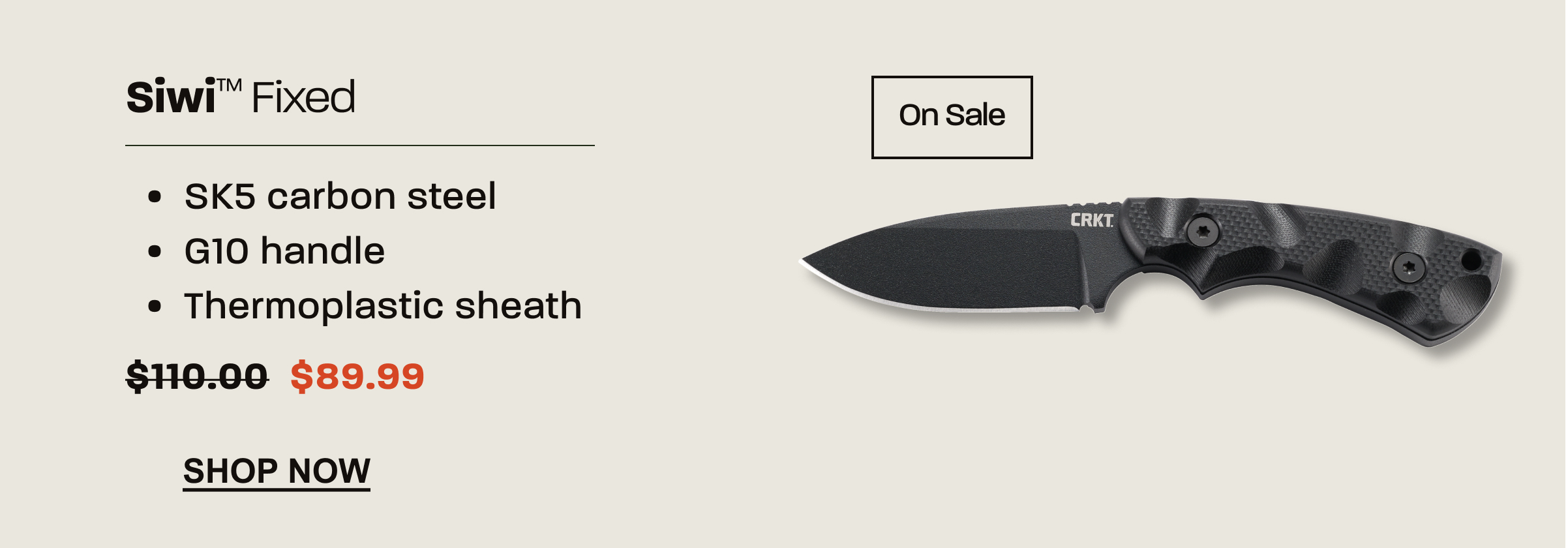 CRKT Siwi Fixed blade knife with SK5 carbon steel, G10 handle, and thermoplastic sheath. On sale for $89.99.