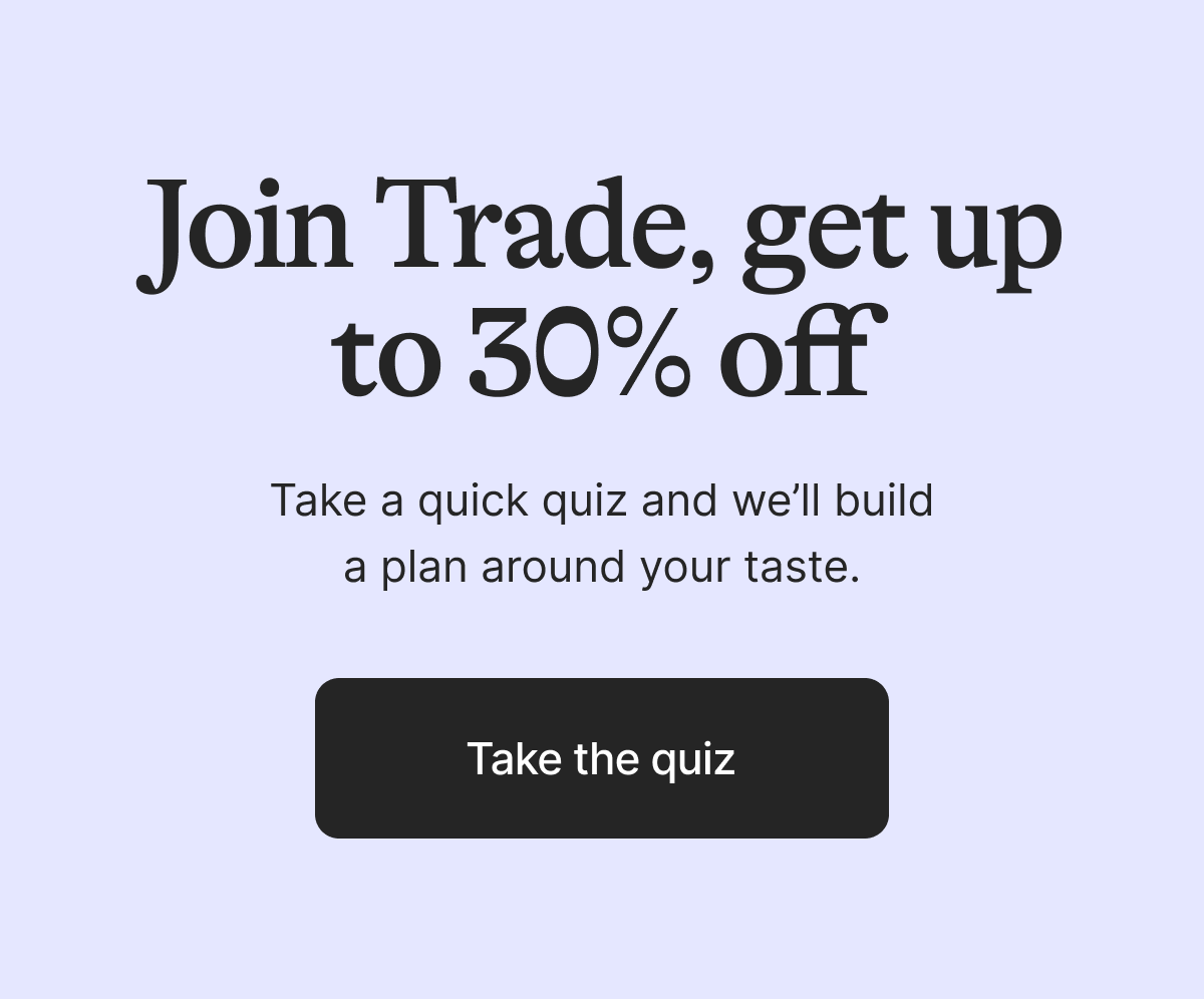 Get up to 30% off when you join Trade