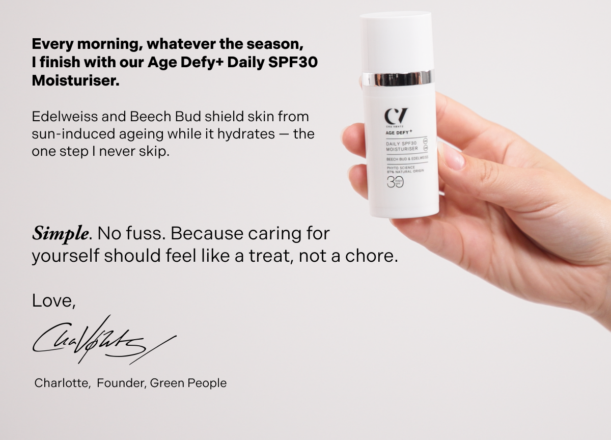 Every morning, whatever the season,  I finish with our Age Defy+ Daily SPF30 Moisturiser.  Edelweiss and beech bud shield skin from sun-induced ageing while it hydrates - the one step I never skip.