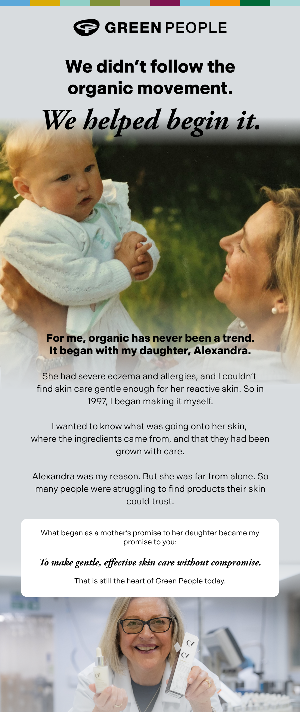 We didn't follow the organic movement. We helped begin it. For me, organic has never been a trend. It began with my daughter, Alexandra.