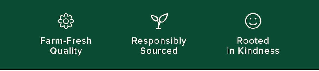 Farm-Fresh Quality | Responsibility Sourced | Rooted in Kindness.