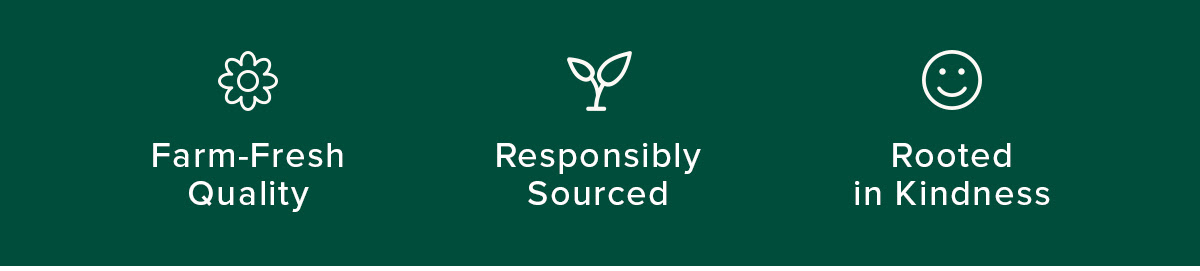 Farm-Fresh Quality | Responsibility Sourced | Rooted in Kindness.