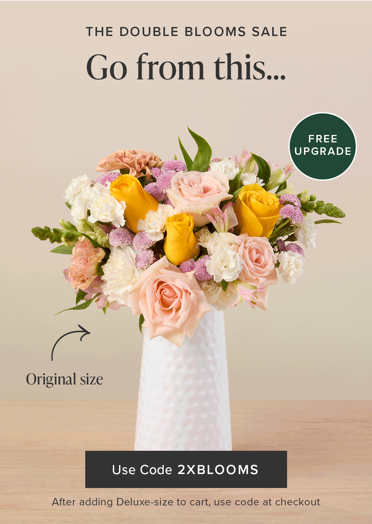 THE DOUBLE BLOOMS SALE Go From this... To This...FOR FREE Use code 2xBLOOMS After adding  Deluxe-size to cart, use code at checkout