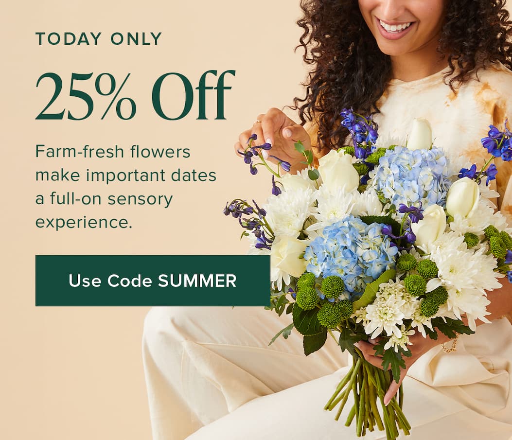 Today Only: 25% Off. Farm-fresh flowers make important dates a full-on sensory experience. Use code SUMMER