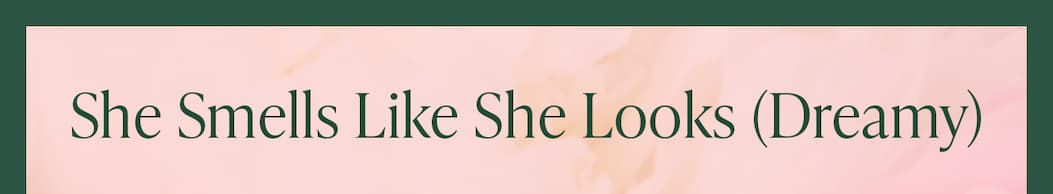 She Smells Like She Looks (Dreamy)
