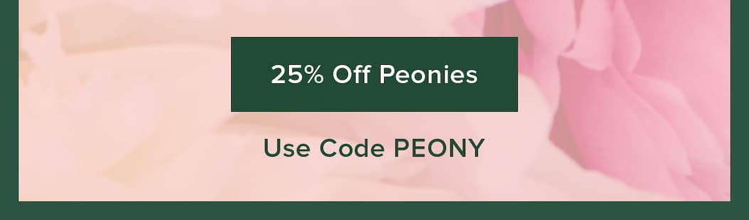 25% Off Peonies. Use code PEONY