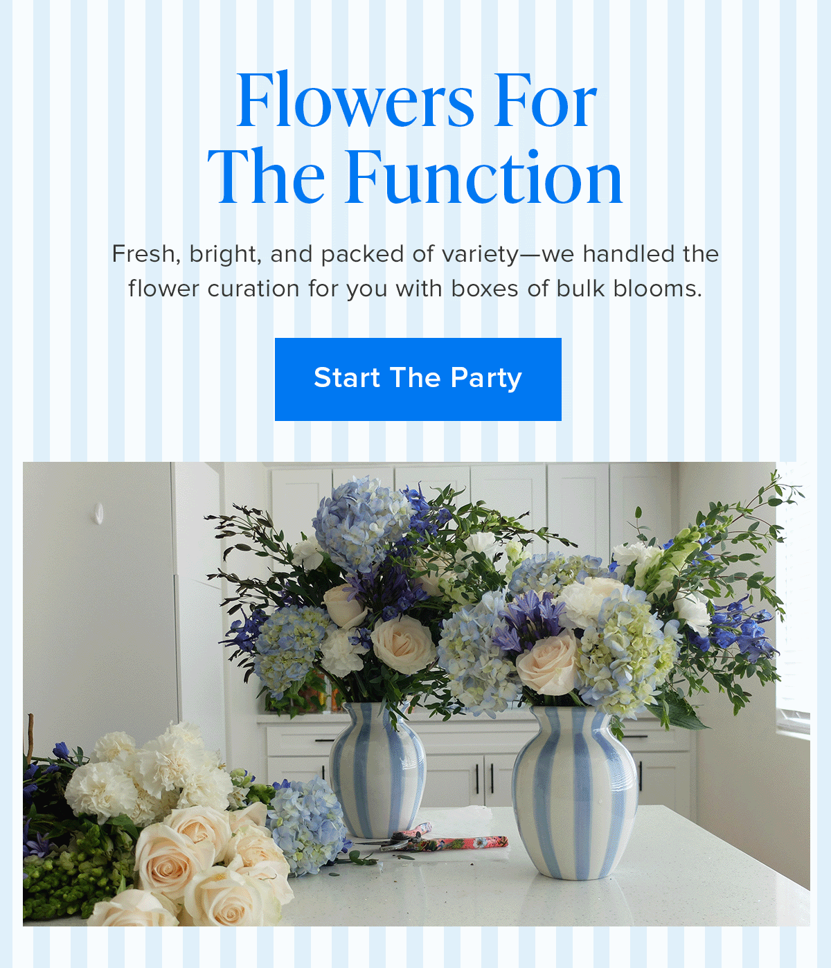Flowers For The Function. Fresh, bright, and packed of variety—we handled the flower curation for you with boxes of bulk blooms. Start The Party
