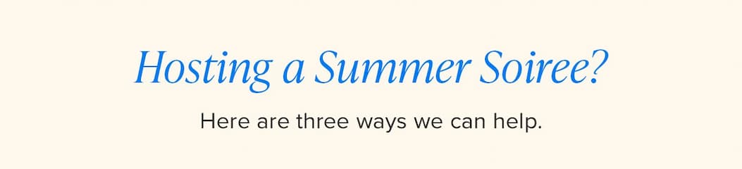 Hosting a Summer Soiree? Here are three ways we can help. 