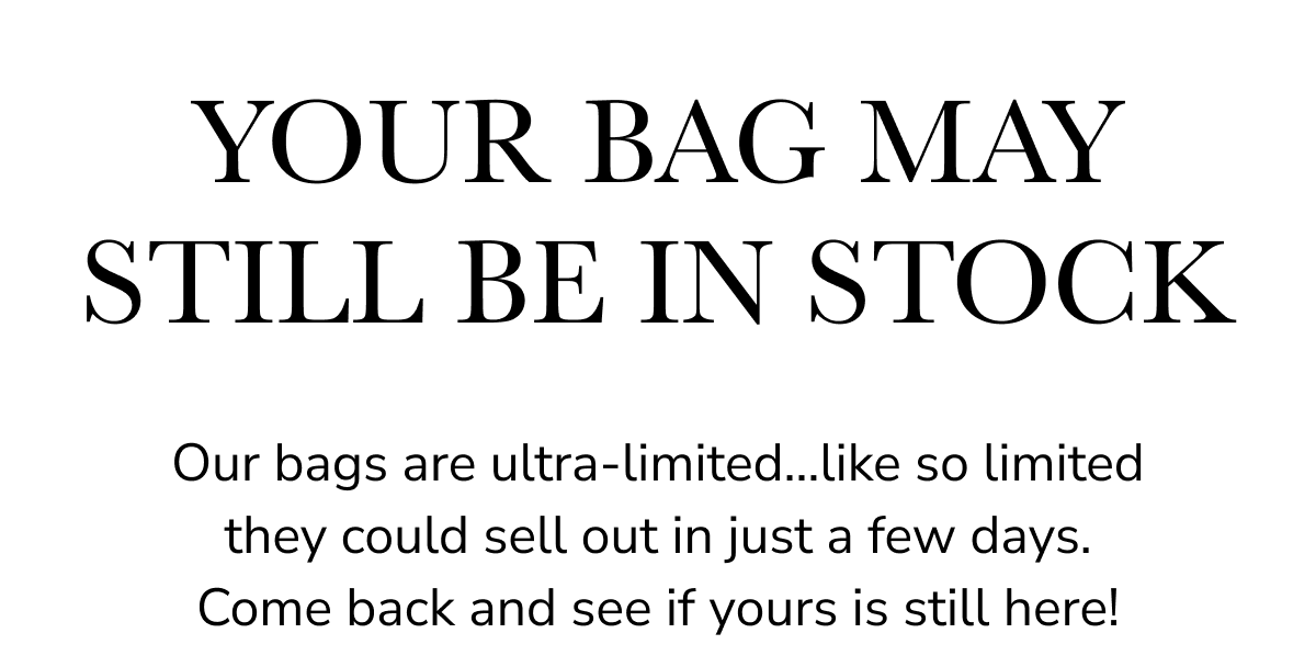 Your bag is still in stock!