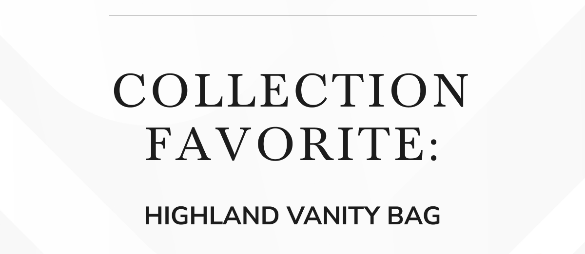 COLLECTION FAVORITE: HIGHLAND VANITY BAG