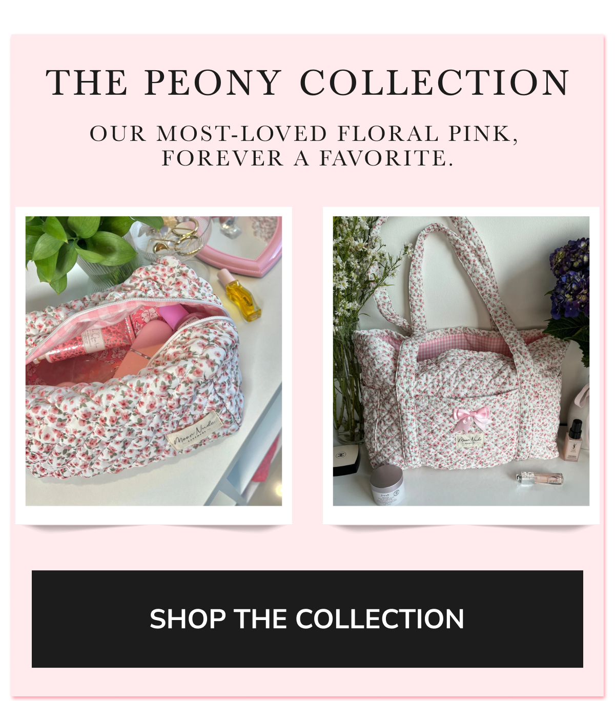 THE PEONY COLLECTION: OUR MOST-LOVED FLORAL PINK, FOREVER A FAVORITE.