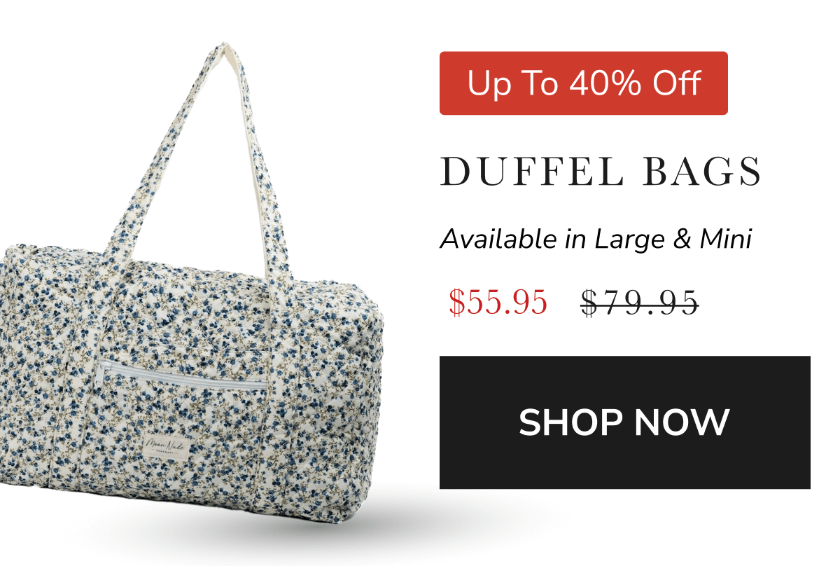 Up To 40% Off DUFFEL BAGS Available in Large & Mini $63.95 $79.95 SHOP NOW