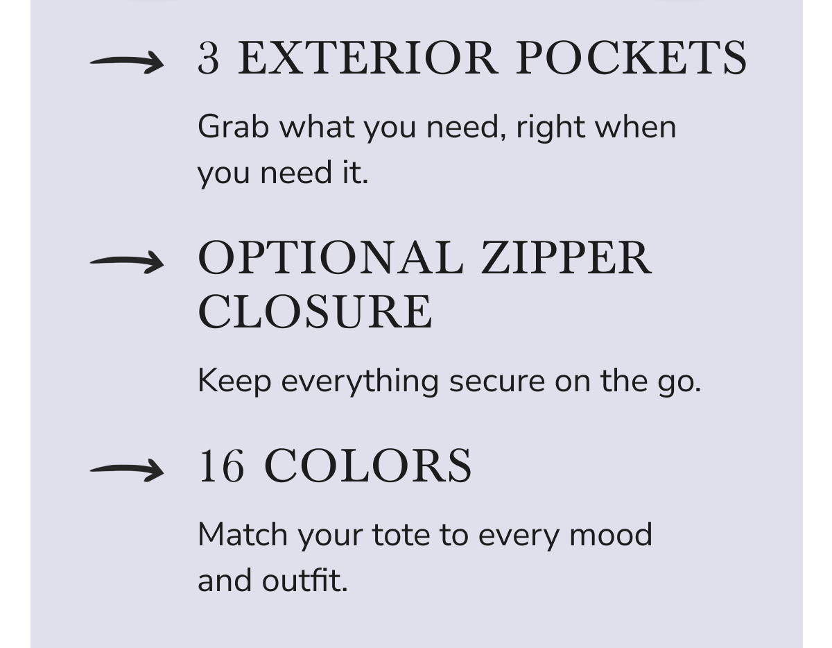 Features: 3 exterior pockets, optional zipper closure, 16 colors.