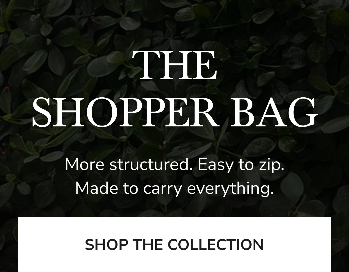 THE SHOPPER BAG - More structured. Easy to zip