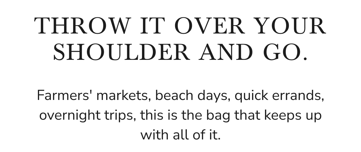 Throw it over your shoulder and go -  this is the bag that keeps up with all of it