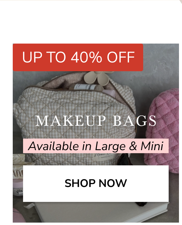 UP TO 40% OFF MAKEUP BAGS Available in Large & Mini SHOP NOW
